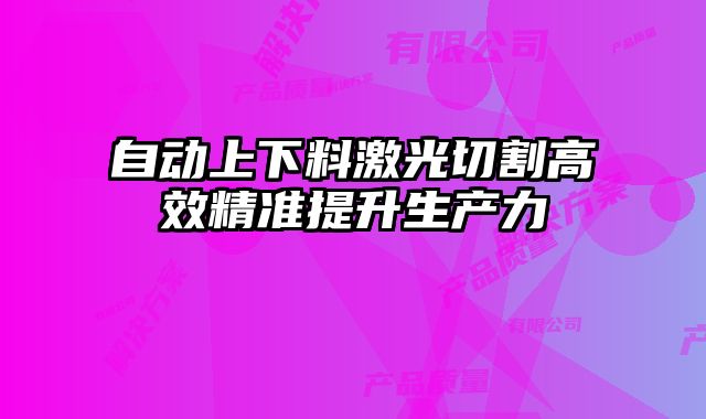 自動上下料激光切割高效精準提升生產力